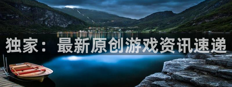 天辰娱乐4招商：独家：最新原创游戏资讯速递
